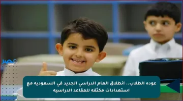 عودة الطلاب.. انطلاق العام الدراسي الجديد في السعودية مع استعدادات مكثفة للمقاعد الدراسية